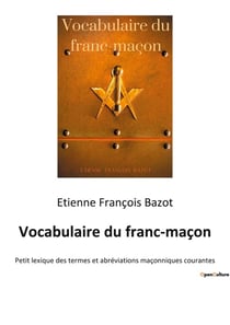 Vocabulaire du franc-maçon : Petit lexique des termes et abréviations maçonniques courantes