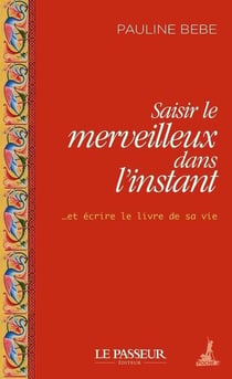 Saisir le merveilleux dans l'instant ...et écrire le livre de sa vie