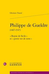 Philippe de gueldre (1467-1547) - " royne de sicile " et " povre ver de terre "