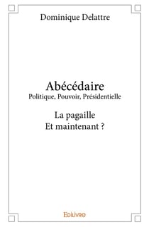 Abécédaire Politique, Pouvoir, Présidentielle : La pagaille Et maintenant ?