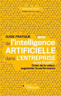 Guide pratique de l'intelligence artificielle dans l'entreprise : Après ChatGPT : Créer de la valeur, augmenter la performance (2e édition)