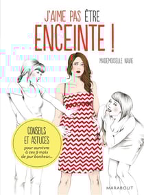 J'aime pas être enceinte ! conseils et astuces pour survivre à ces 9 mois de pur bonheur...