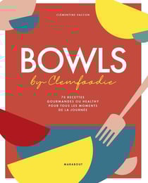 Bowls par clemfoodie : 70 recettes gourmandes ou healthy pour tous les moments de la journée