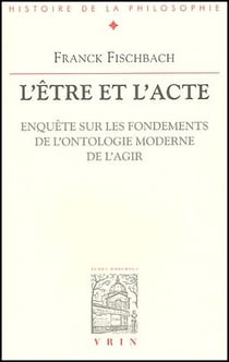 L'être et l'acte - enquête sur les fondements de l'ontologie moderne de l'agir