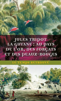 La Guyane : Au pays de l'or, des forçats et des Peaux-Rouges