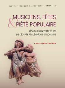 Musiciens, fêtes et piété populaire : Figurines en terre cuite de l'Égypte ptolémaïque et romaine