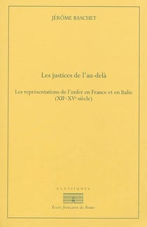 Les justices de l'au-dela. les representations de l'enfer en France et en Italie : LES REPRESENTATIONS DE L ENFER EN FRANCE ET EN ITALIE (XIIE-XVE SIECLE)