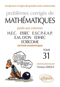 Problèmes corrigés de mathématiques posés aux concours HEC, ESSEC, ESCP-EAP, EM Lyon, EDHEC, ECRICOME, option scientifique Tome 31