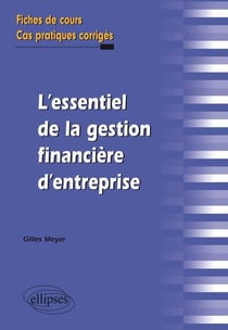 L'essentiel de la gestion financière d'entreprise. Fiches de cours et cas pratiques corrigés