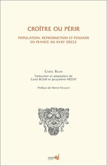 Crîitre ou périr - population, reproduction et pouvoir en France au XVIIIe siècle