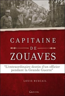 Capitaine de zouaves - l'extraordinaire destin d'un officier pendant la grande guerre