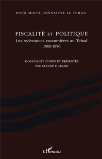 Fiscalité et politique - les redevances coutumières au tchad, 1900-1956