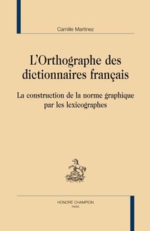 L'orthographe des dictionnaires français - la construction de la norme graphique par les lexicographes