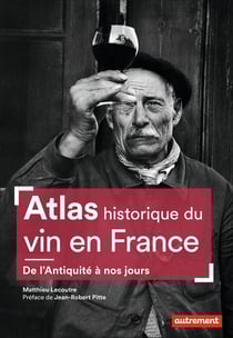 Atlas historique du vin en France - de l'Antiquité à nos jours