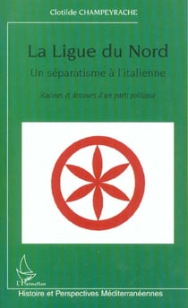 LA LIGUE DU NORD, UN SÉPARATISME À L'ITALIENNE : Racines et discours d'un parti politique