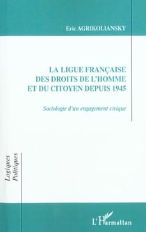 LA LIGUE FRANÇAISE DES DROITS DE L'HOMME ET DU CITOYEN DEPUIS 1945 : Sociologie d'un engagement civique