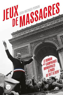 Jeux de massacres : Le roman des campagnes municipales à Paris de 1977 à 2026