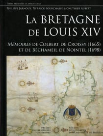 La Bretagne de louis XIV - mémoires de Colbert de Croissy (1665) et de Béchameil de Nointel (1698)
