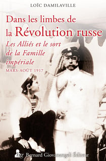 Dans les limbes de la Révolution russe - les Alliés et le sort de la Famille impériale - mars-août 1917