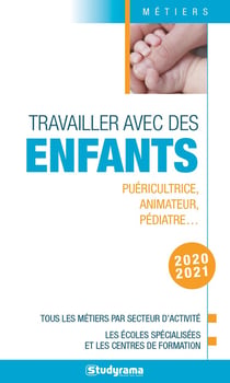 Travailler avec les enfants - puériculture, animateur, pédiatre... (édition 2020/2021)