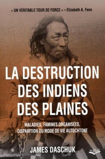 La destruction des Indiens des plaines - maladies, famines organisées, disparition du mode de vie autochtone