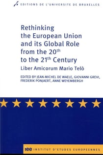 Rethinking the european union and its global role from the 20th to the 21st century - liber amicorum Mario Telo