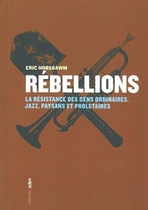 Rébellions - la résistance des gens ordinaires - jazz, paysans et prolétaires