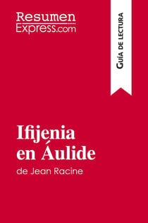 Ifijenia en Áulide de Jean Racine (Guia de lectura) : Resumen y analisis completo