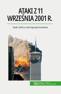 Ataki z 11 wrzesnia 2001 r. : Atak, który wstrzasnal swiatem