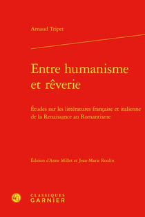 Entre humanisme et rêverie : études sur les littératures française et italienne de la Renaissance au Romantisme
