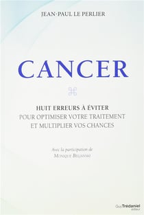Cancer - huits erreurs à éviter pour optimiser votre traitement et multiplier vox chances