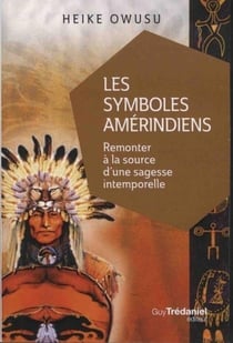 Les symboles amérindiens - remonter à la source d'une sagesse intemporelle