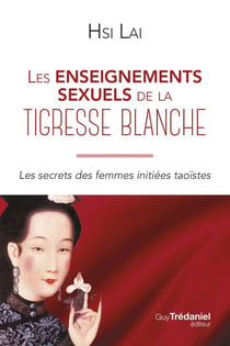 Les enseignements sexuels de la tigresse blanche : Les secrets des femmes initiées taoïstes