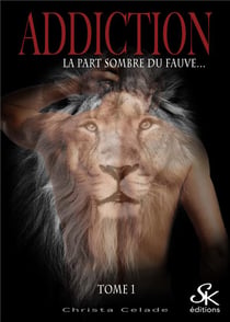 Addiction Tome 1 : la part sombre du fauve...