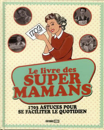 Le livre des supers mamans - 1703 astuces pour se faciliter le quotidien