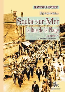 Soulac-sur-Mer, la rue de la plage Tome 1 - à travers la carte postale