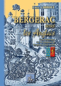 Bergerac sous les Anglais - essai historique sur la vommune de Bergerac (1322-1450)