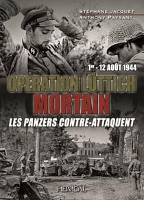 MORTAIN OPERATION LÜTTICH 1er-12 AOÛT 1944 : LES PANZERS CONTRE-ATTAQUENT