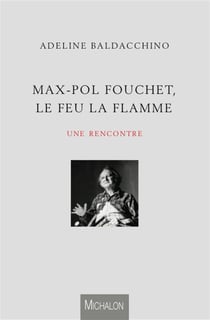 Max-Pol Fouchet, le feu, la flamme - une rencontre