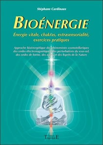 Bioénergie - énergie vitale, chakras, extrasensorialité, exercices pratiques
