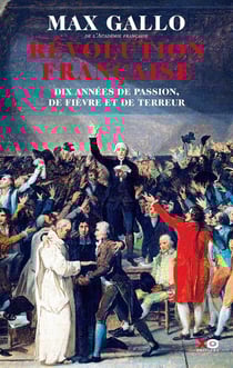Révolution française - dix années de passion, de fièvre et de terreur