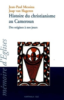 Histoire du christianisme au cameroun - des origines à nos jours