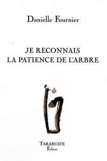 Je reconnais la patience de l'arbre - danielle fournier
