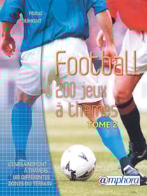 Football - 200 nouveaux jeux a themes - l'entrainement a travers les differentes zones du terrain