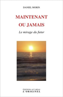Maintenant ou jamais :Le mirage du futur