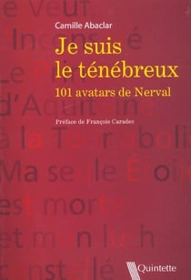Je suis le tenebreux - 101 avatars de gerard de nerval