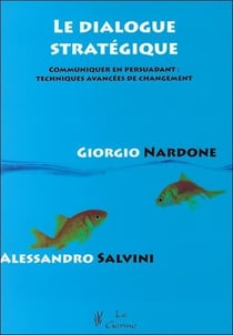 Le dialogue strategique - communiquer en persuadant : techniques avancees de changement