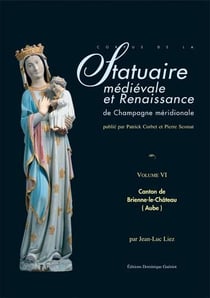 Statuaire médievale et renaissance de Champagne méridionale t.VI - canton de Brienne-le-Château