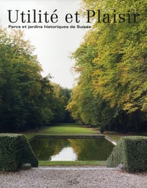 Utilité et plaisir - parcs et jardins historiques de suisse