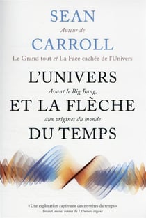 L'univers et la flèche du temps : avant le big bang, aux origines du monde